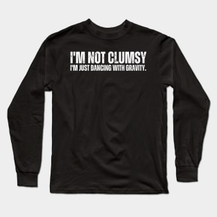 I'm not clumsy, I'm just dancing with gravity. Long Sleeve T-Shirt